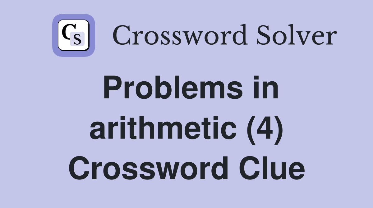 Problems in arithmetic (4) Crossword Clue