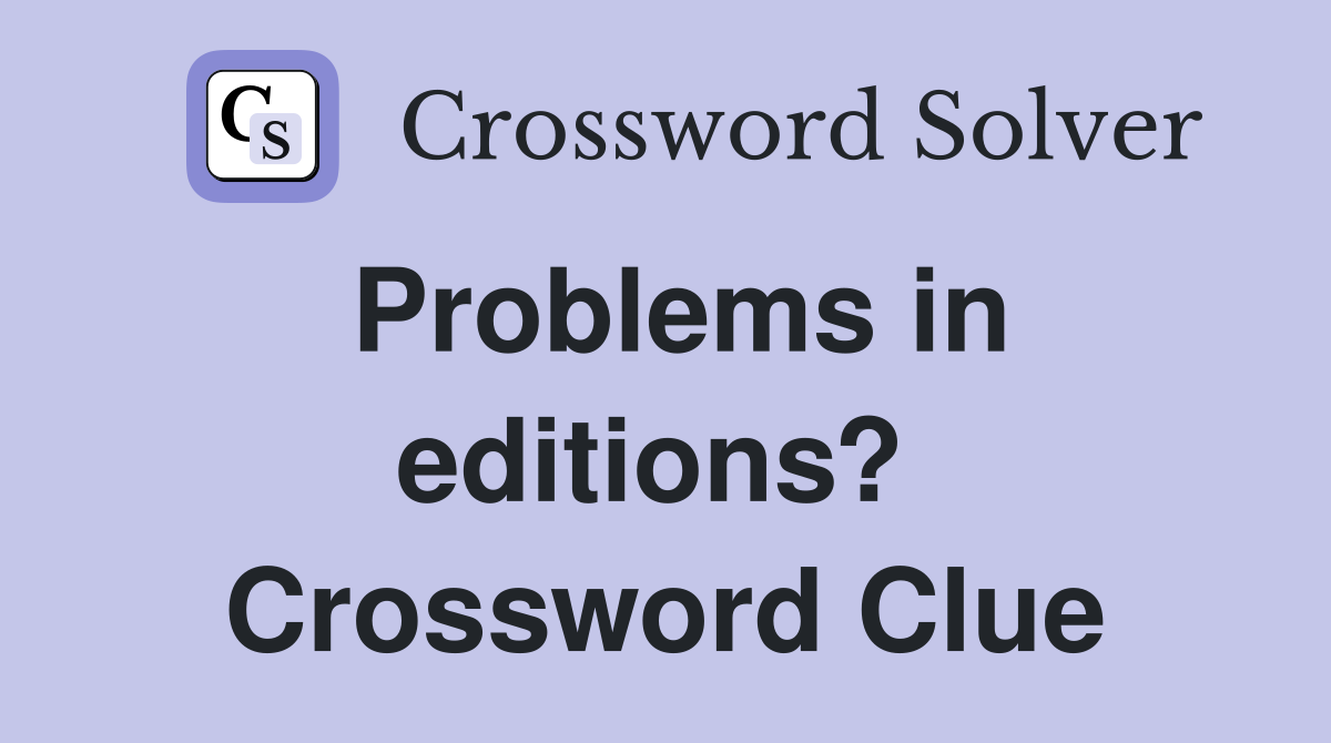 Problems in editions?  Crossword Clue