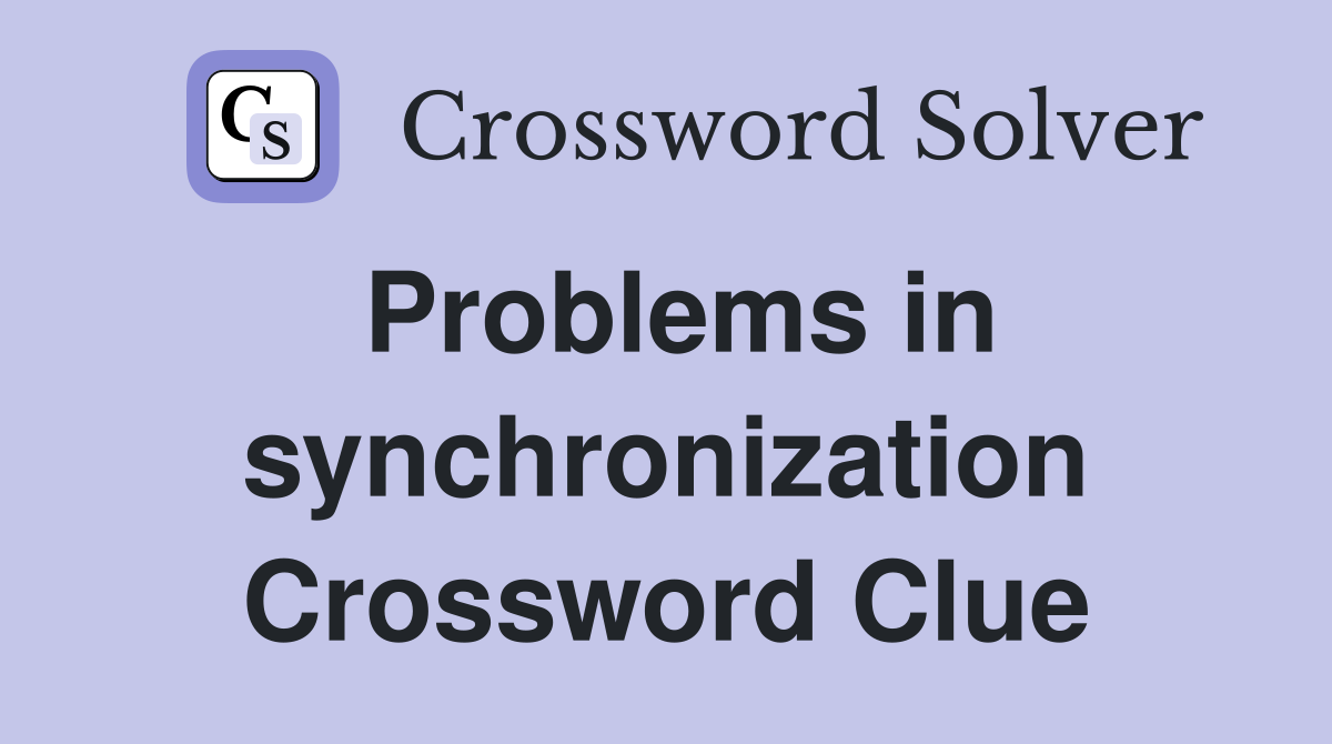 Problems in synchronization Crossword Clue