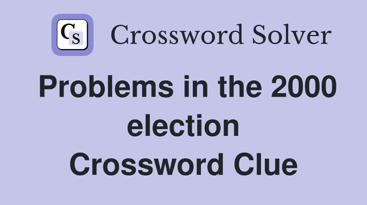 Problems in the 2000 election Crossword Clue