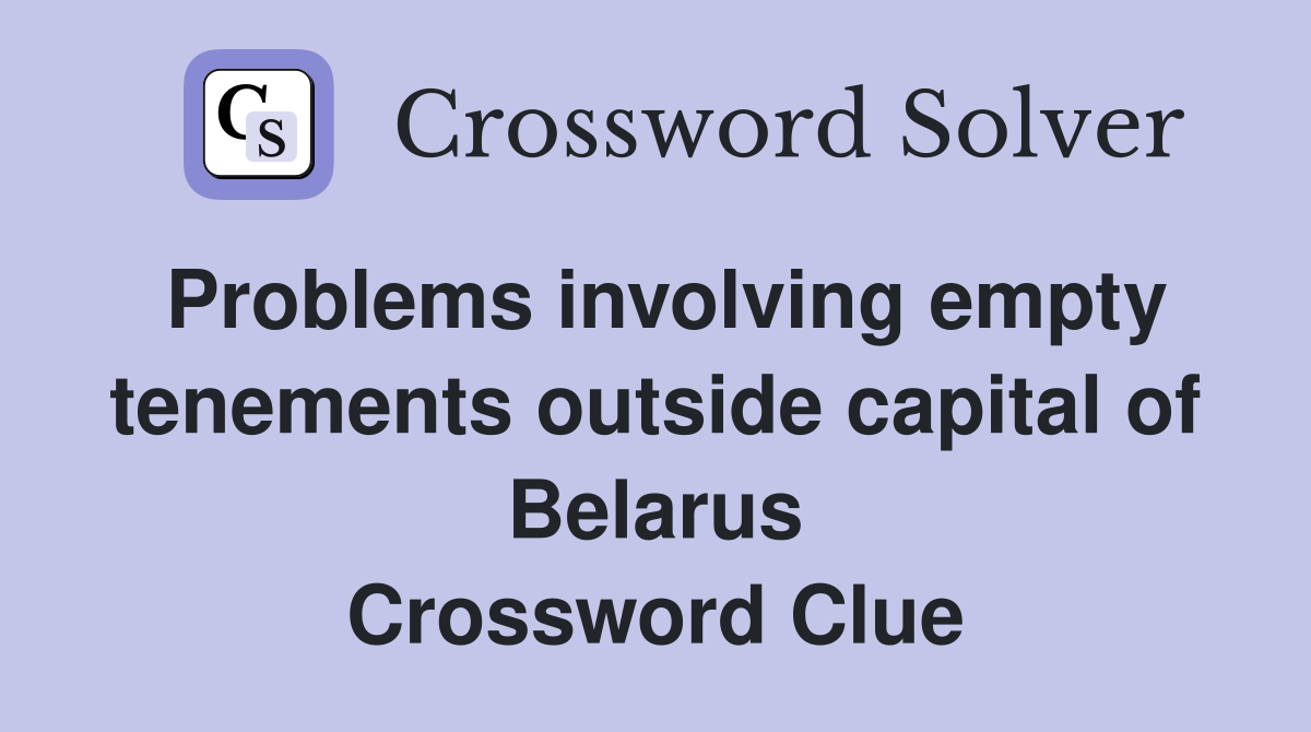Problems involving empty tenements outside capital of Belarus Crossword Clue