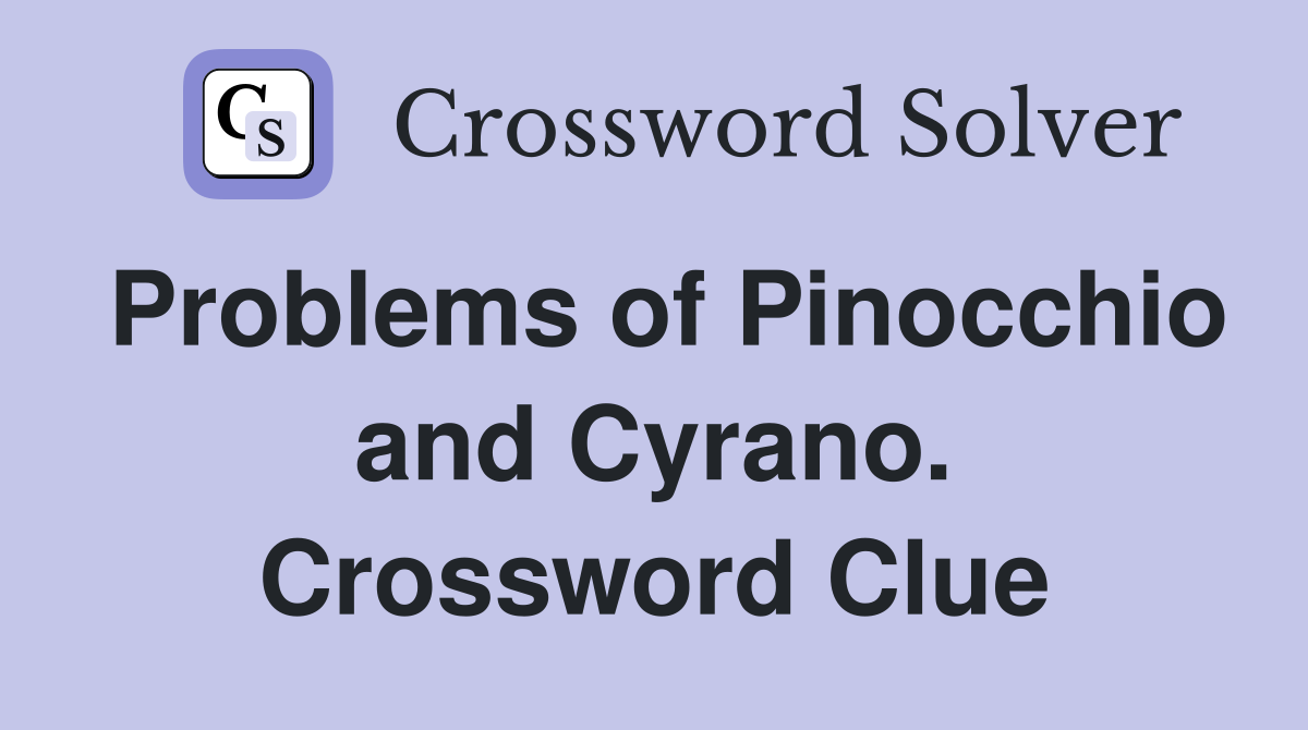 Problems of Pinocchio and Cyrano. Crossword Clue