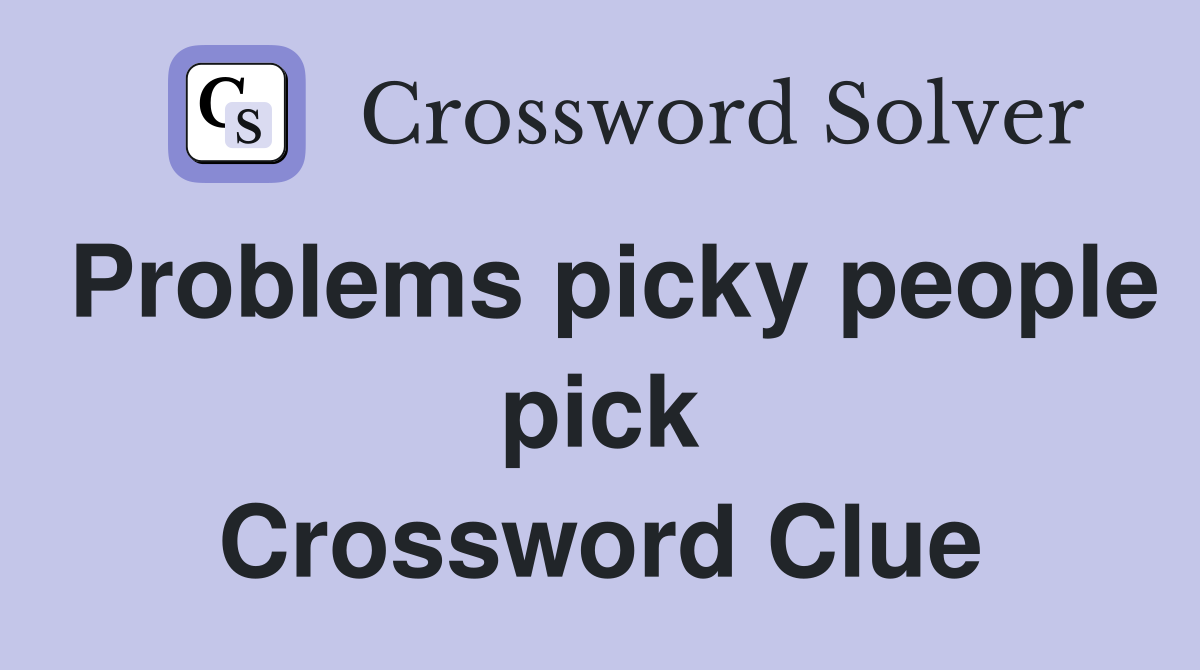 Problems picky people pick Crossword Clue