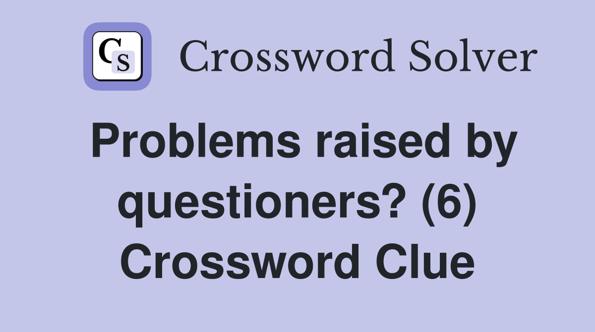 Problems raised by questioners? (6) Crossword Clue