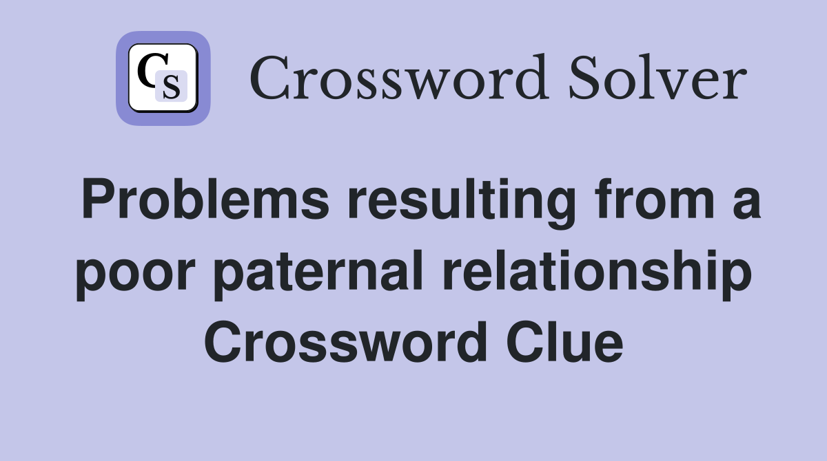 Problems resulting from a poor paternal relationship Crossword Clue