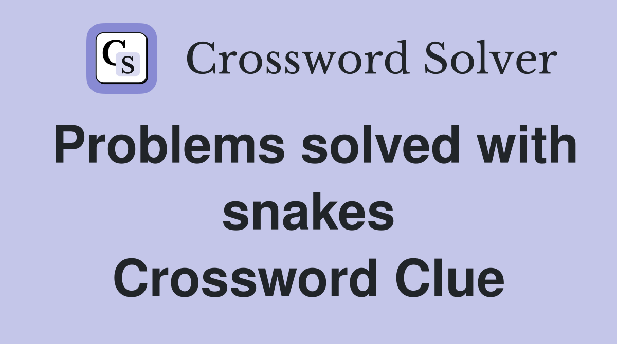 Problems solved with snakes Crossword Clue