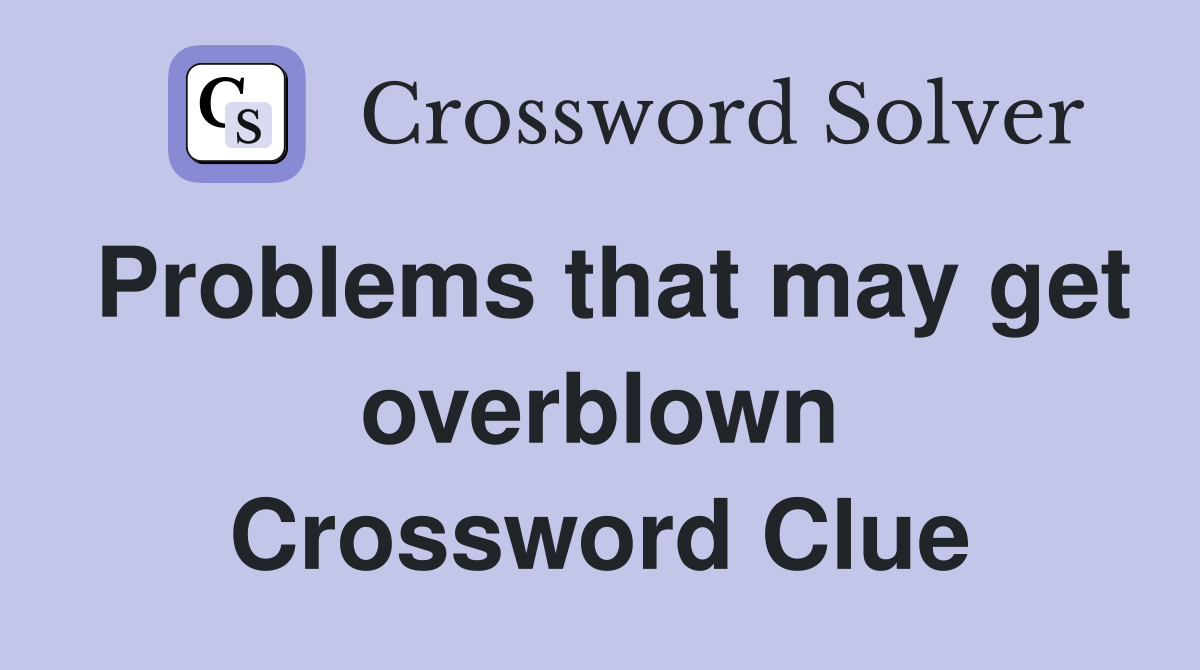 Problems that may get overblown Crossword Clue