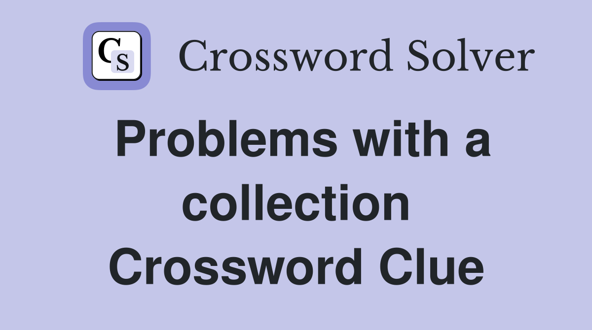 Problems with a collection Crossword Clue