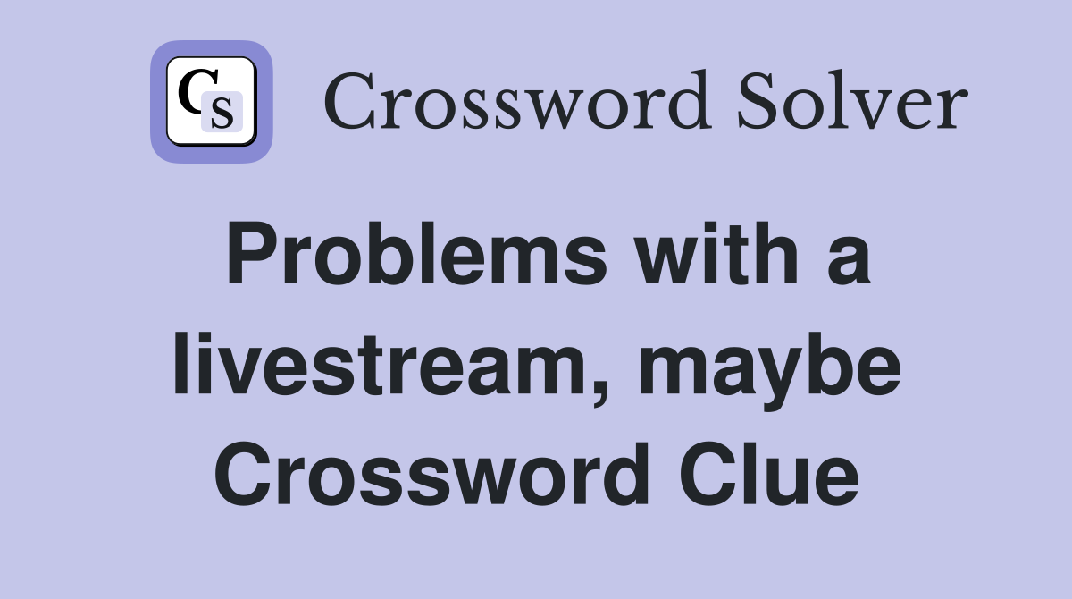 Problems with a livestream, maybe Crossword Clue