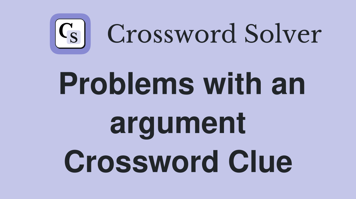 Problems with an argument Crossword Clue