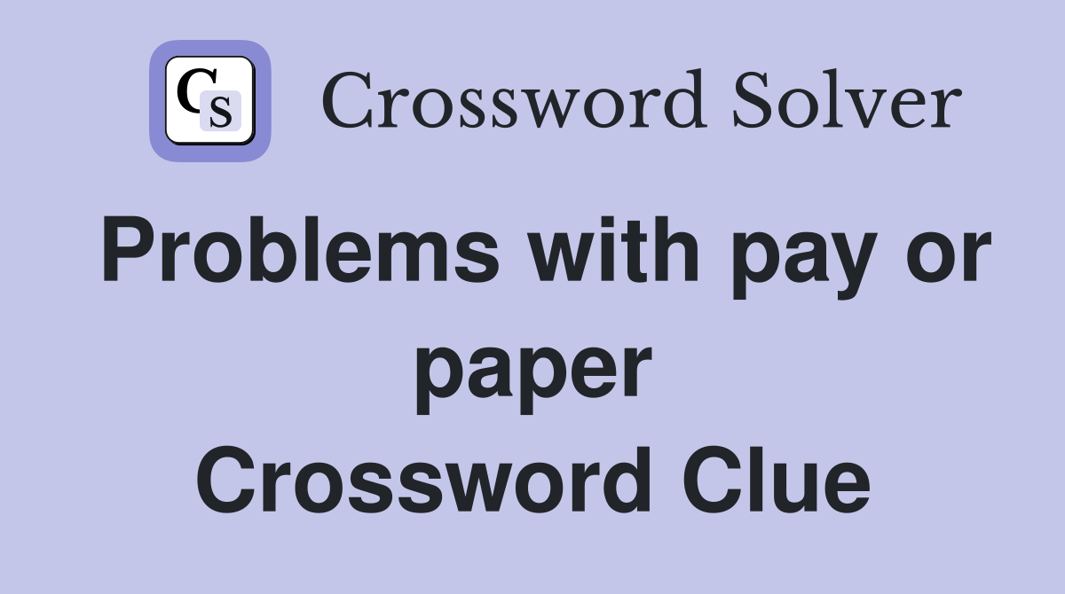Problems with pay or paper Crossword Clue