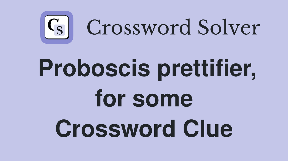 Proboscis prettifier, for some Crossword Clue