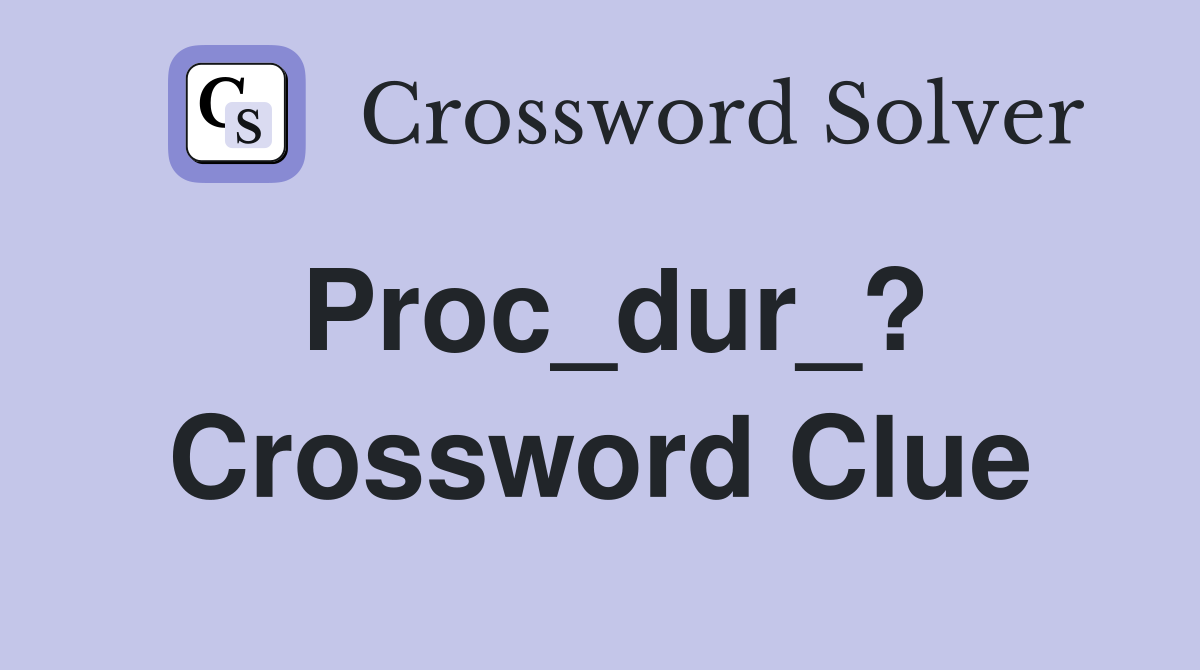 Proc_dur_? Crossword Clue