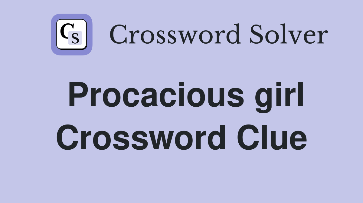 Procacious girl Crossword Clue