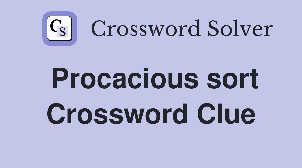 Procacious sort Crossword Clue