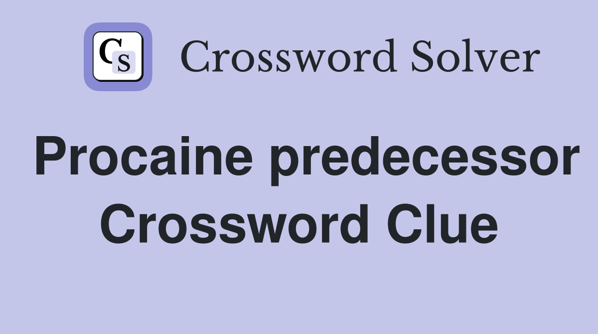 Procaine predecessor Crossword Clue