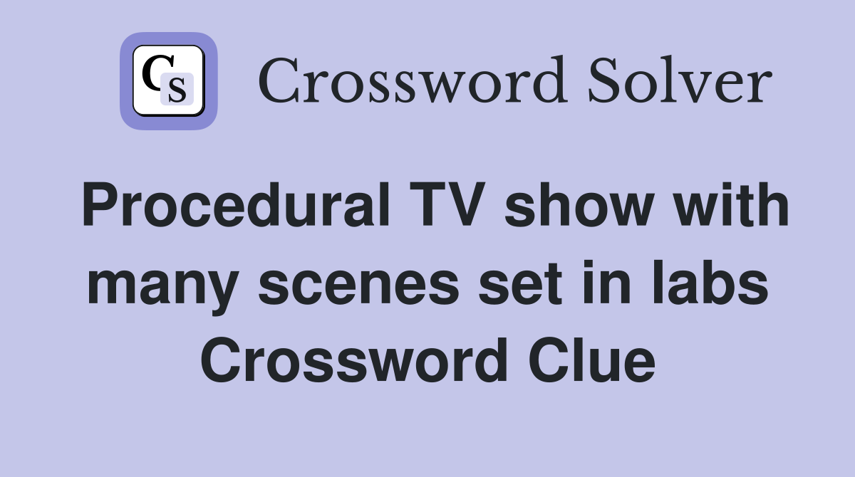 Procedural TV show with many scenes set in labs Crossword Clue