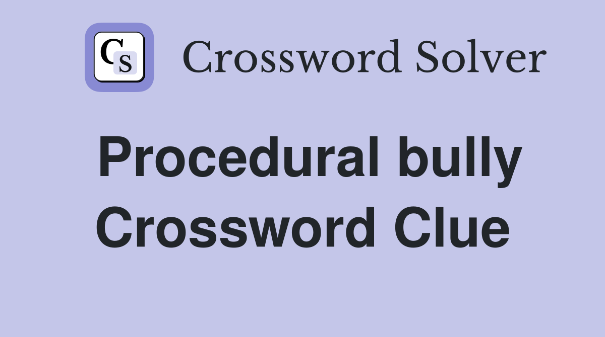 Procedural bully Crossword Clue