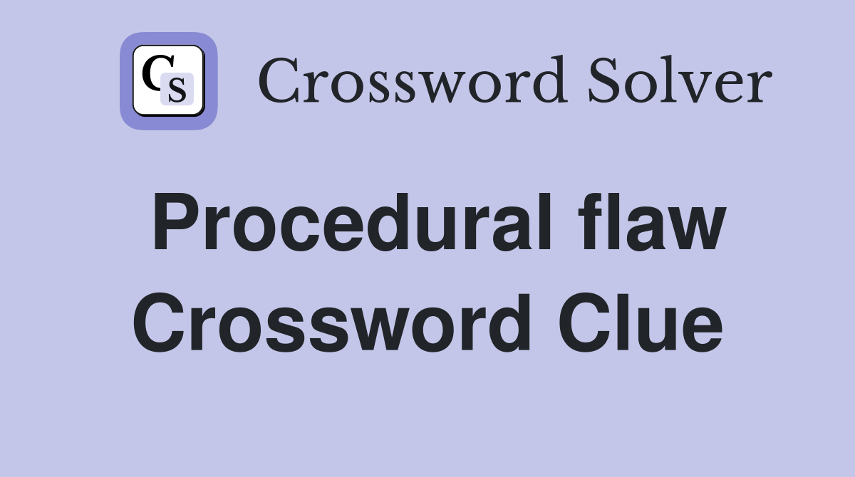 Procedural flaw Crossword Clue