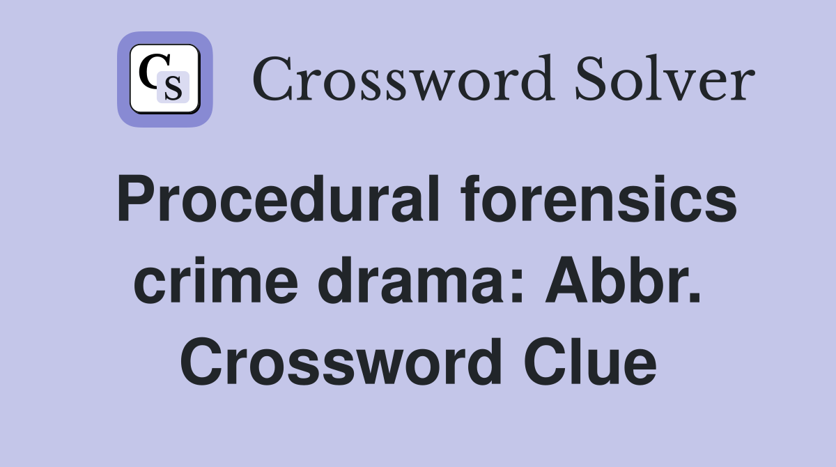 Procedural forensics crime drama: Abbr. Crossword Clue