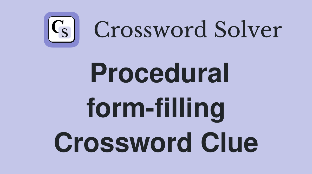 Procedural form-filling Crossword Clue