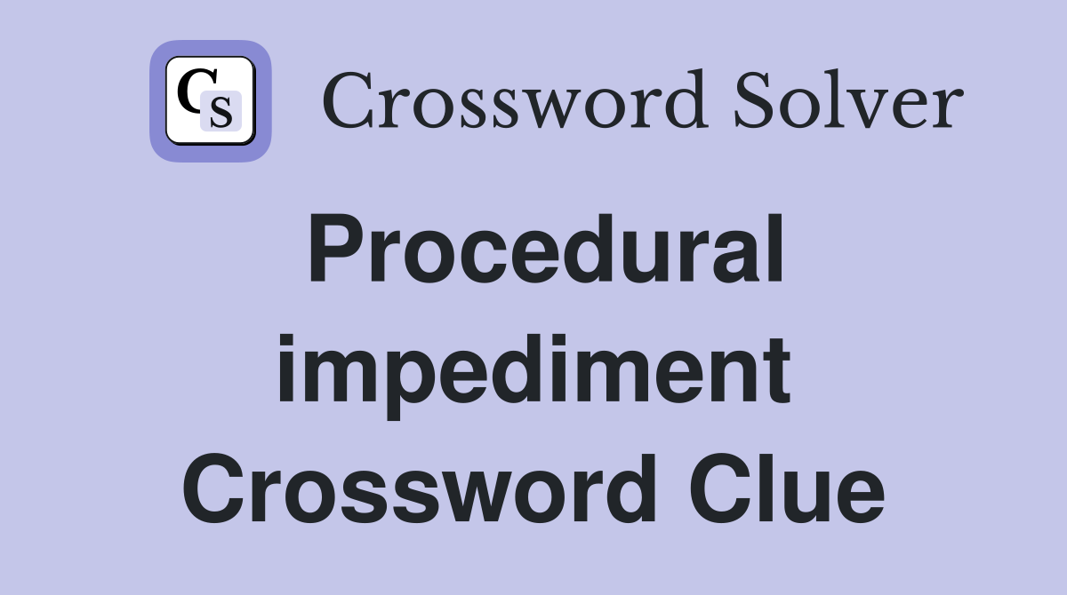 Procedural impediment Crossword Clue