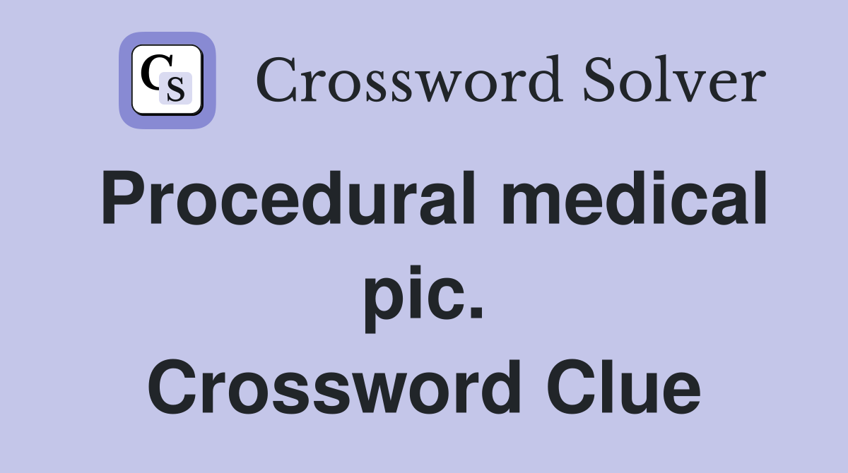 Procedural medical pic. Crossword Clue