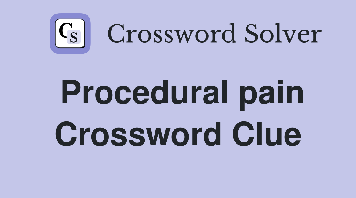 Procedural pain Crossword Clue