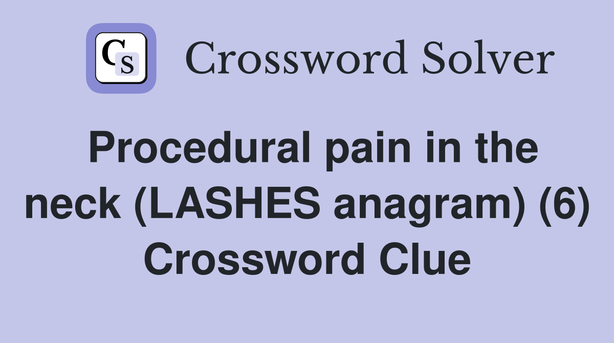 Procedural pain in the neck (LASHES anagram) (6) Crossword Clue