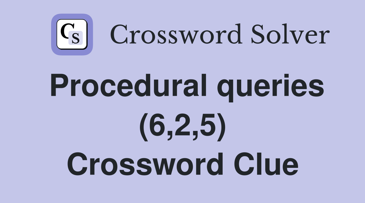 Procedural queries (6,2,5) Crossword Clue
