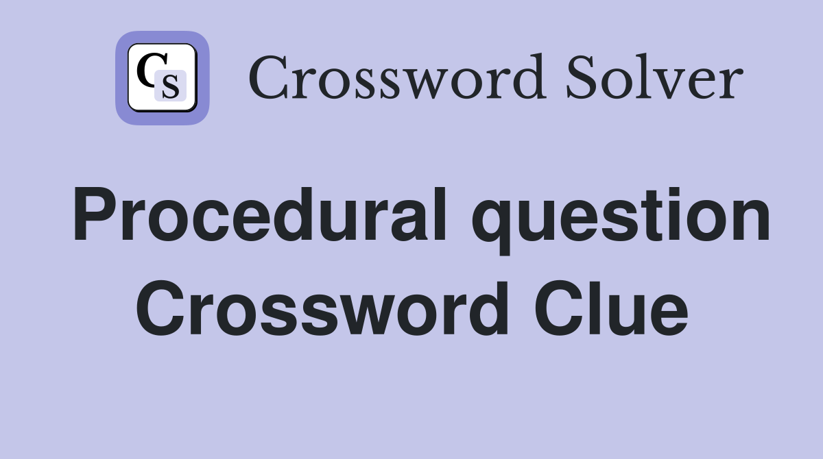 Procedural question Crossword Clue