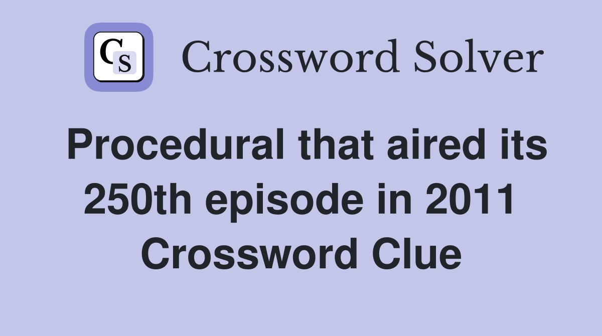 Procedural that aired its 250th episode in 2011 Crossword Clue