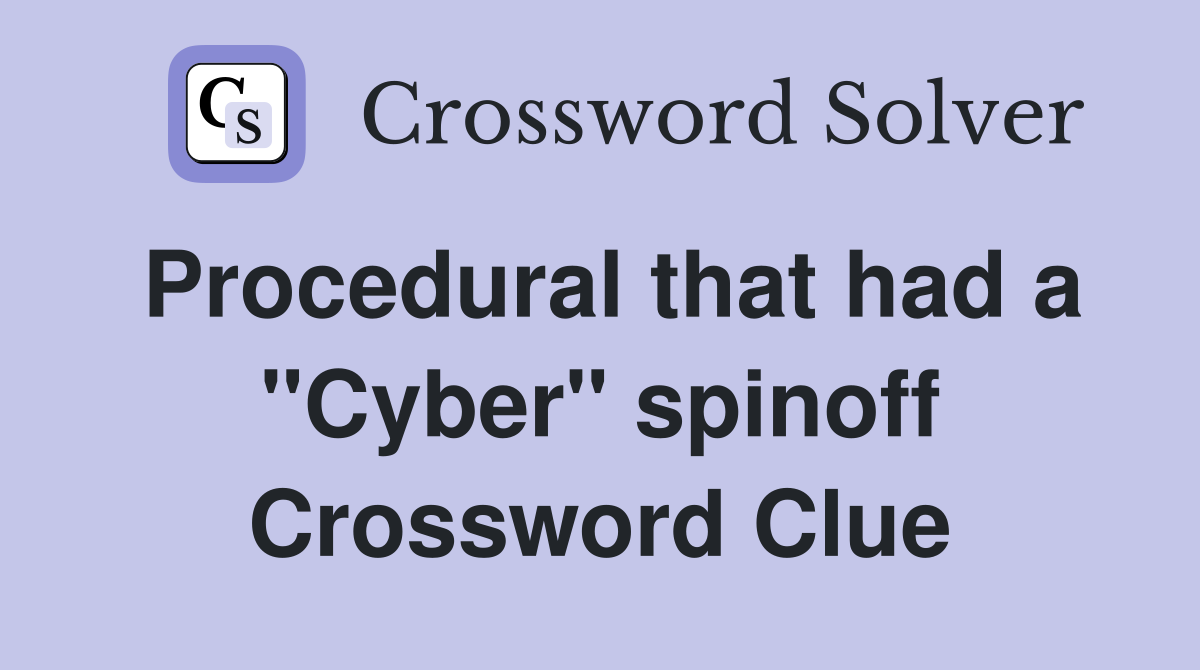 Procedural that had a "Cyber" spinoff Crossword Clue