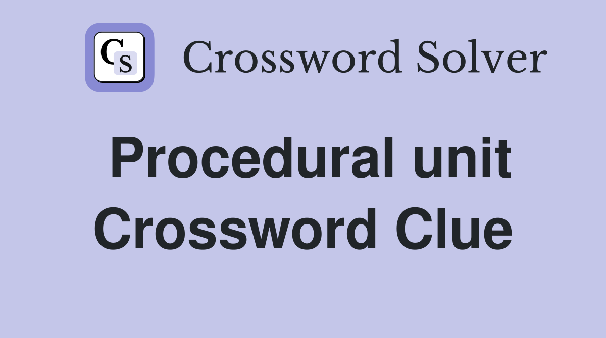 Procedural unit Crossword Clue