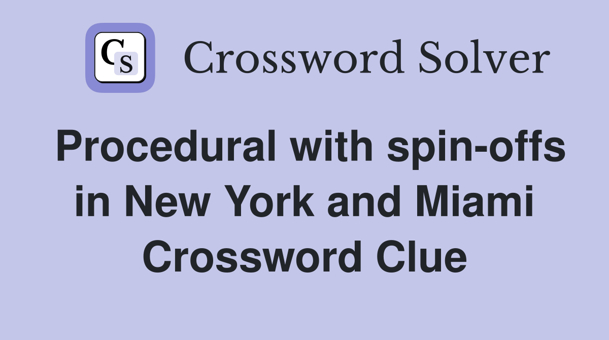 Procedural with spin-offs in New York and Miami Crossword Clue