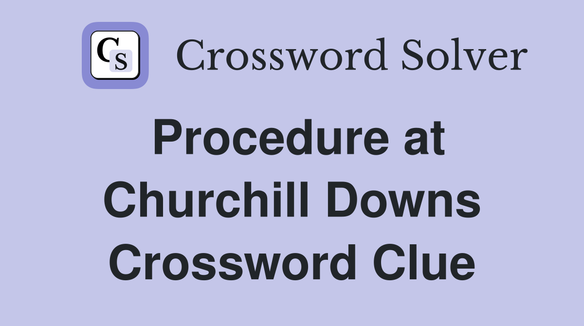 Procedure at Churchill Downs Crossword Clue