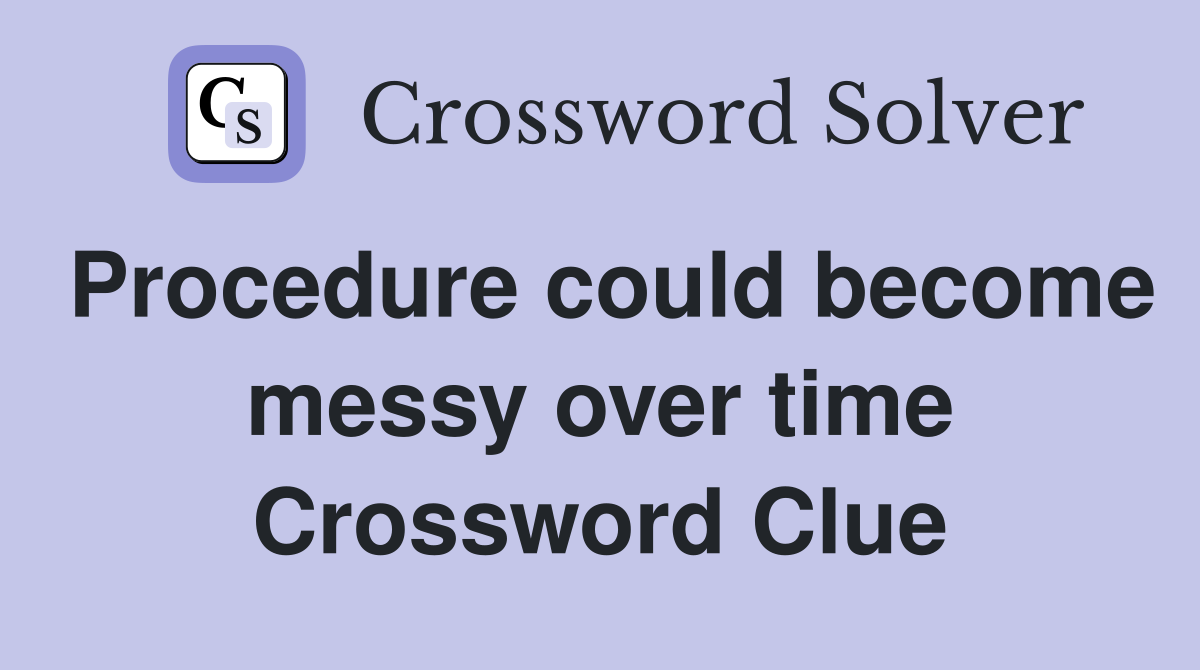Procedure could become messy over time Crossword Clue