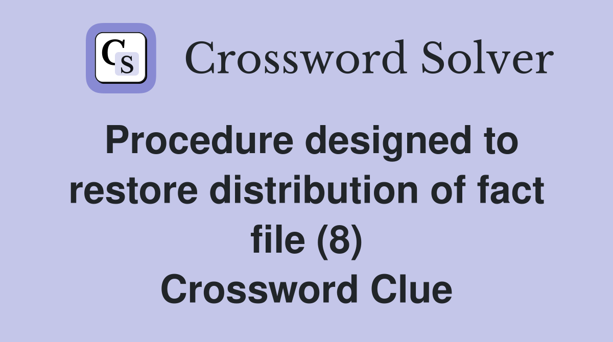 Procedure designed to restore distribution of fact file (8) Crossword Clue