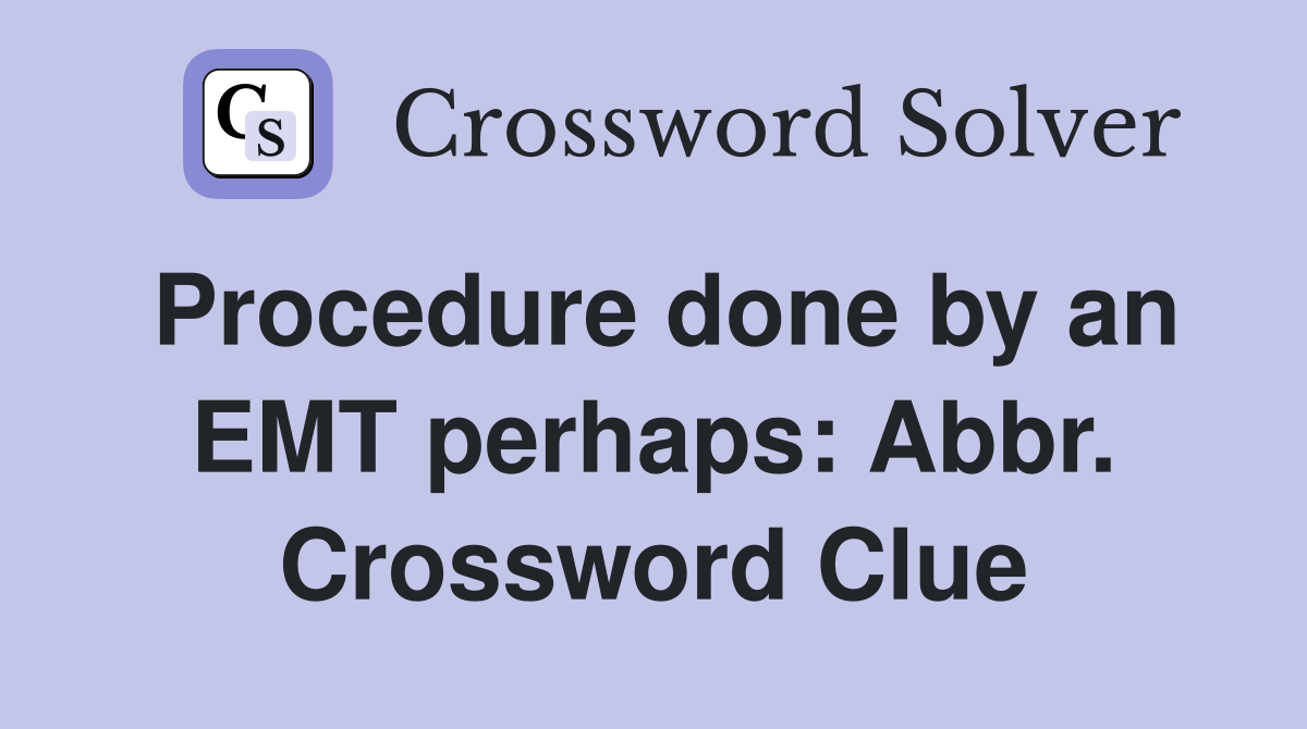 Procedure done by an EMT perhaps: Abbr. Crossword Clue