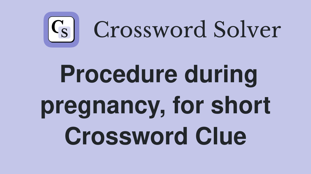 Procedure during pregnancy, for short Crossword Clue
