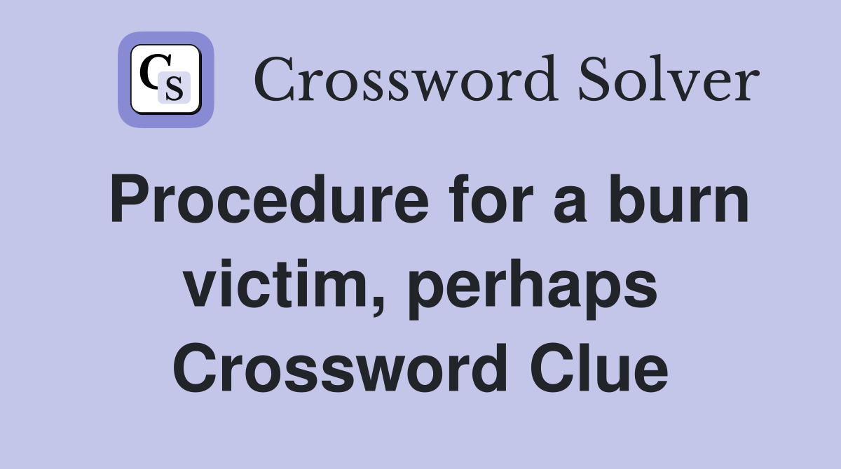 Procedure for a burn victim, perhaps Crossword Clue