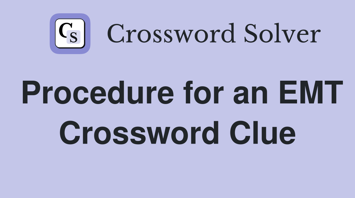 Procedure for an EMT Crossword Clue