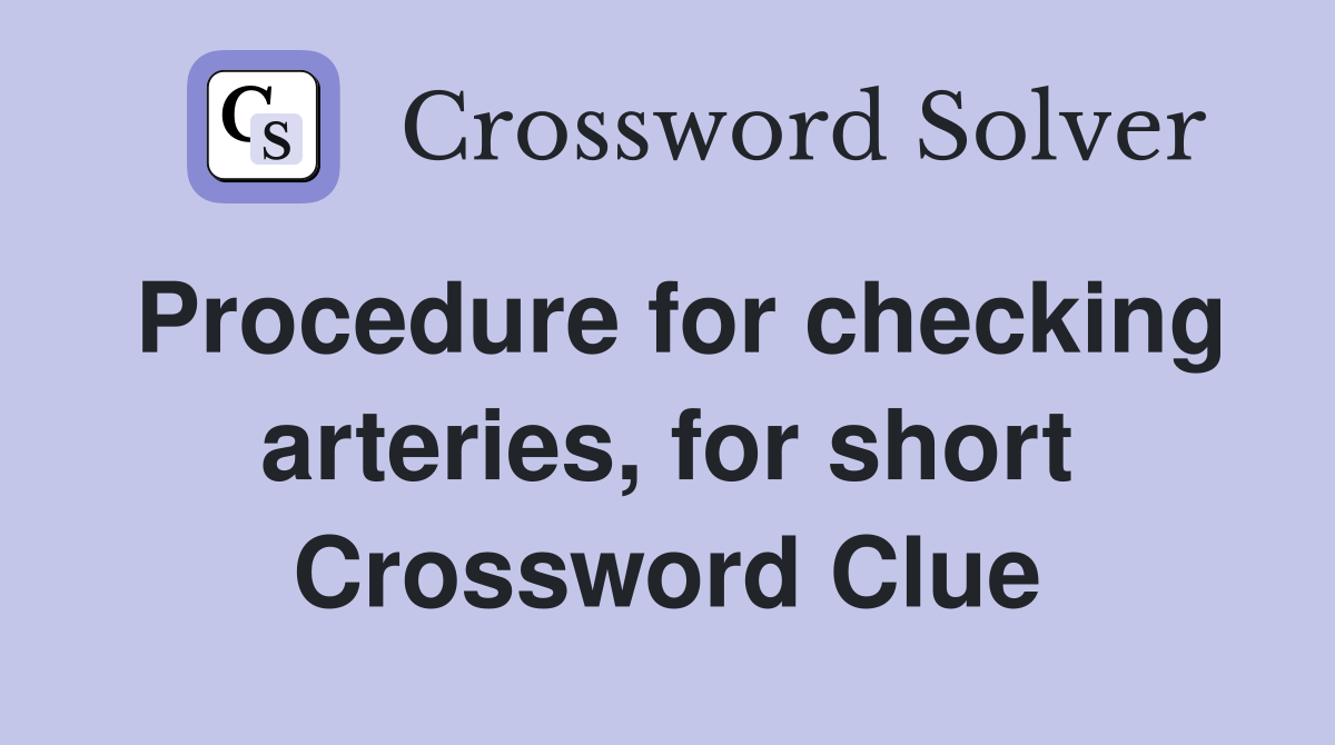 Procedure for checking arteries, for short Crossword Clue