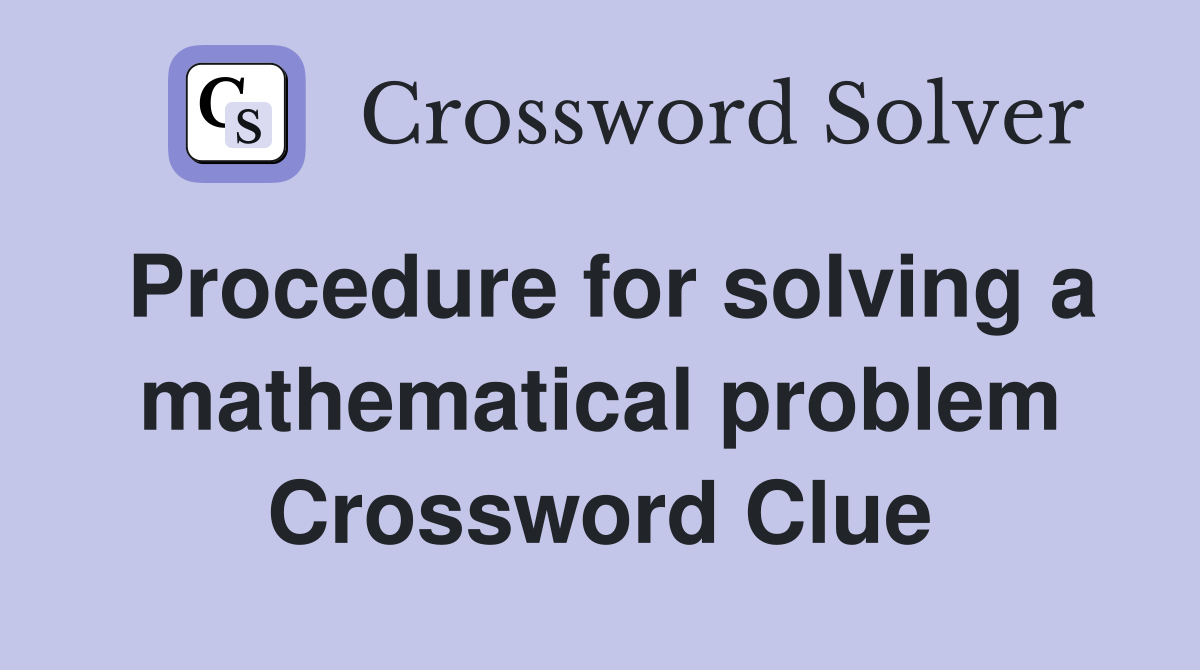 Procedure for solving a mathematical problem Crossword Clue