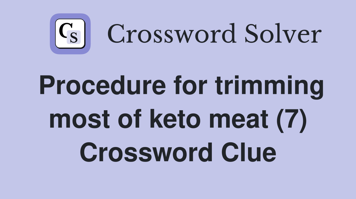 Procedure for trimming most of keto meat (7) Crossword Clue