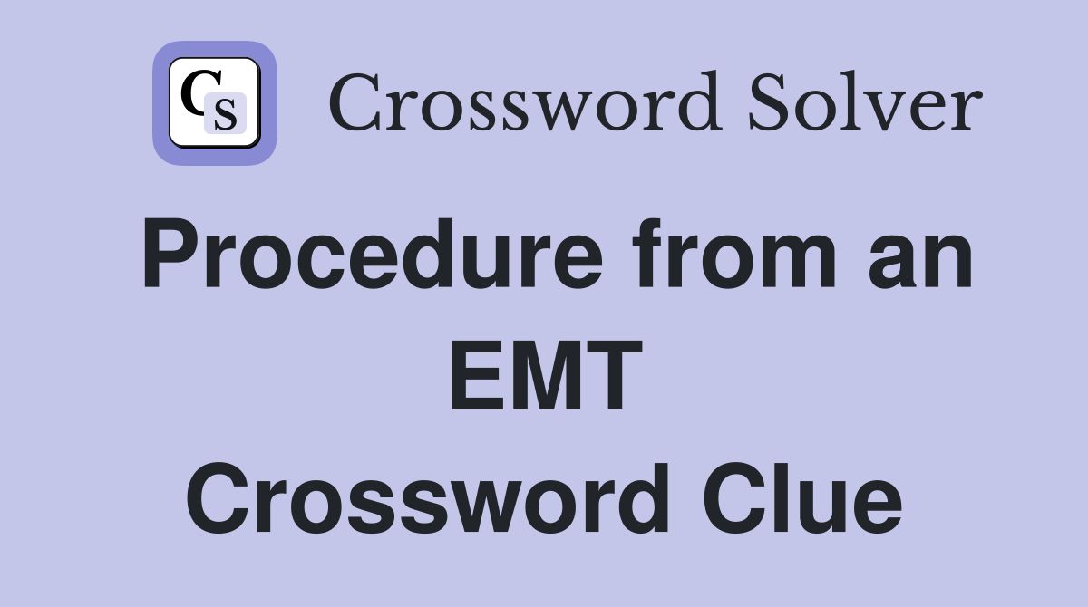 Procedure from an EMT Crossword Clue