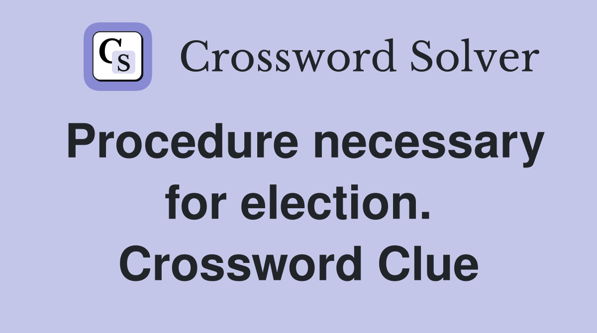 Procedure necessary for election. Crossword Clue