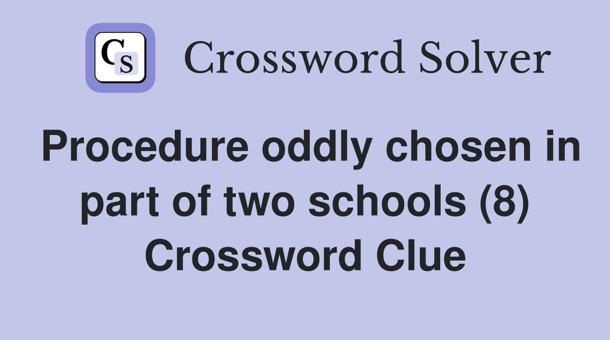 Procedure oddly chosen in part of two schools (8) Crossword Clue