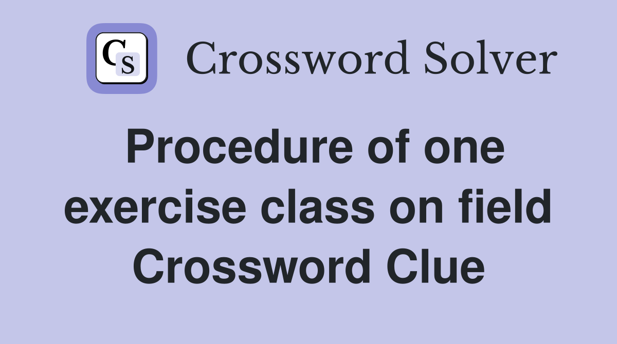 Procedure of one exercise class on field Crossword Clue