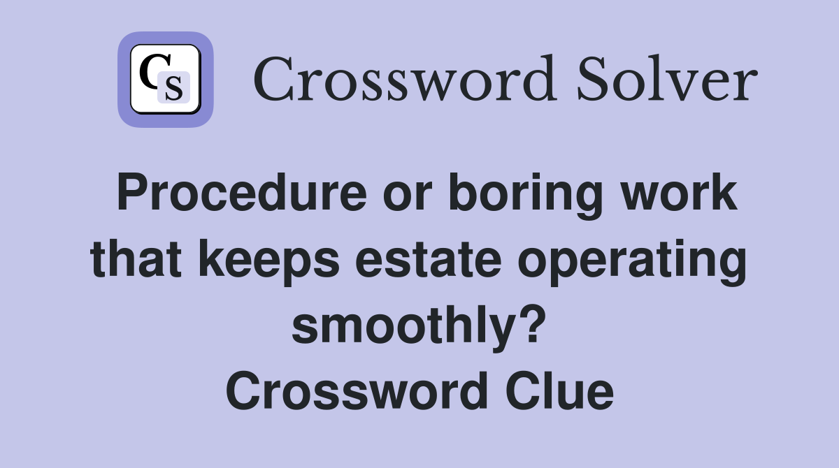 Procedure or boring work that keeps estate operating smoothly? Crossword Clue